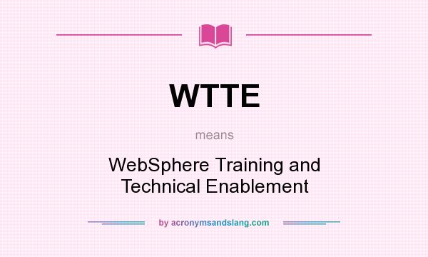 What does WTTE mean? It stands for WebSphere Training and Technical Enablement