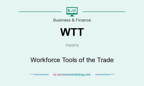 What does WTT mean? It stands for Workforce Tools of the Trade