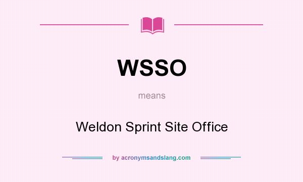 What does WSSO mean? It stands for Weldon Sprint Site Office