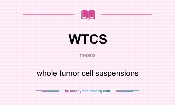 What does WTCS mean? It stands for whole tumor cell suspensions