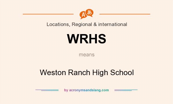 What does WRHS mean? It stands for Weston Ranch High School
