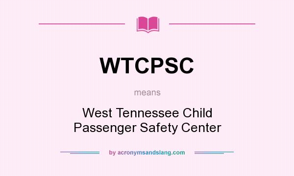 What does WTCPSC mean? It stands for West Tennessee Child Passenger Safety Center