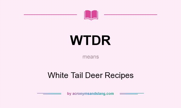 What does WTDR mean? It stands for White Tail Deer Recipes