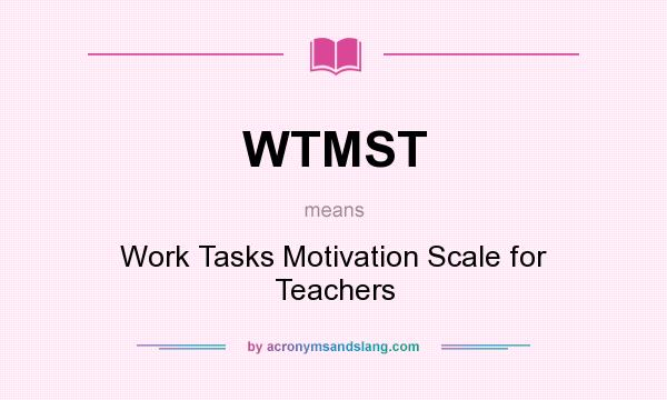 What does WTMST mean? It stands for Work Tasks Motivation Scale for Teachers