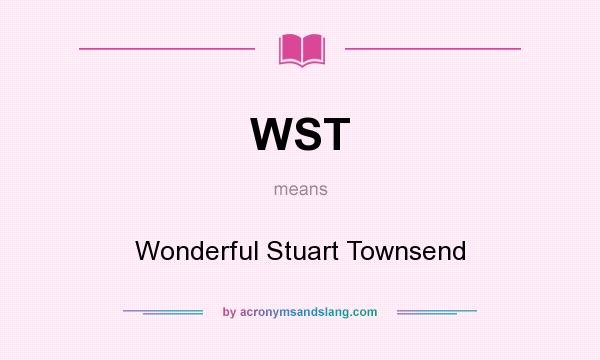 What does WST mean? It stands for Wonderful Stuart Townsend