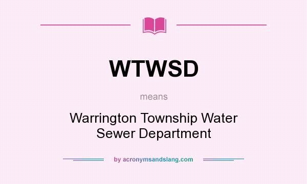What does WTWSD mean? It stands for Warrington Township Water Sewer Department