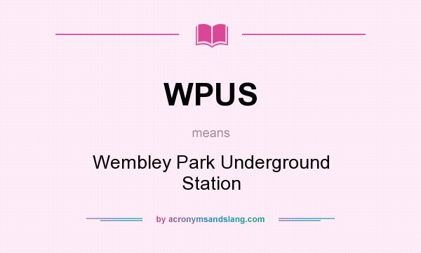 What does WPUS mean? It stands for Wembley Park Underground Station