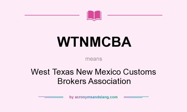 What does WTNMCBA mean? It stands for West Texas New Mexico Customs Brokers Association