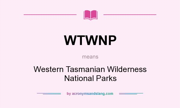 What does WTWNP mean? It stands for Western Tasmanian Wilderness National Parks