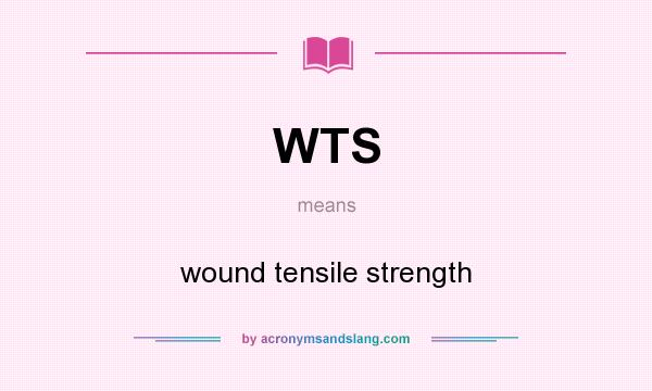 What does WTS mean? It stands for wound tensile strength