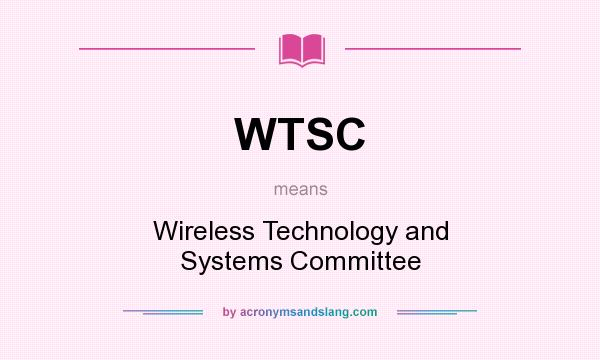 What does WTSC mean? It stands for Wireless Technology and Systems Committee