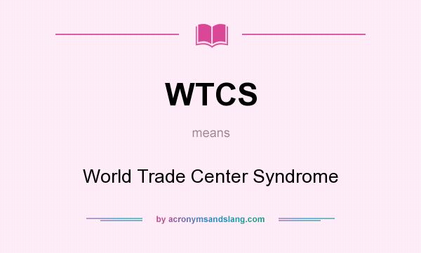 What does WTCS mean? It stands for World Trade Center Syndrome