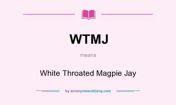 What does WTMJ mean? It stands for White Throated Magpie Jay