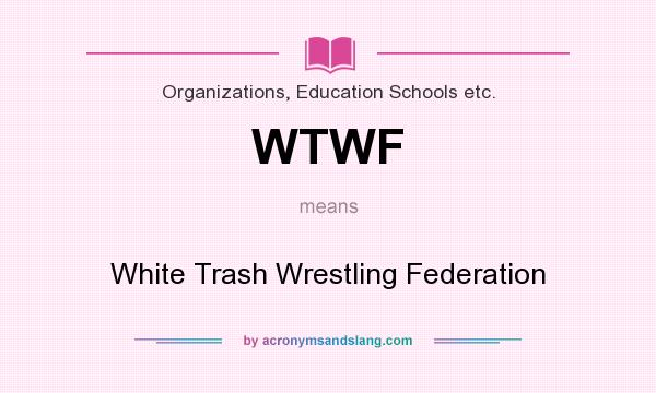 What does WTWF mean? It stands for White Trash Wrestling Federation