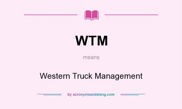 What does WTM mean? It stands for Western Truck Management