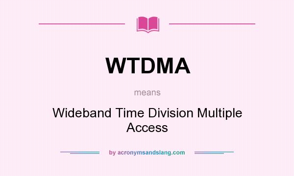 What does WTDMA mean? It stands for Wideband Time Division Multiple Access