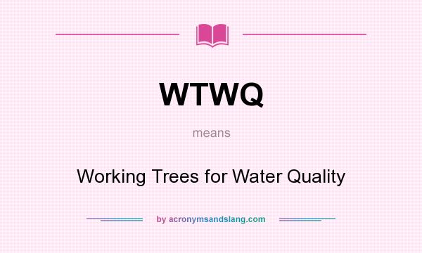 What does WTWQ mean? It stands for Working Trees for Water Quality