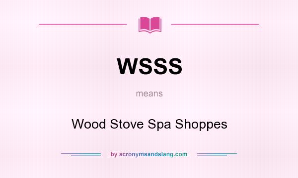 What does WSSS mean? It stands for Wood Stove Spa Shoppes