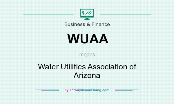 What does WUAA mean? It stands for Water Utilities Association of Arizona