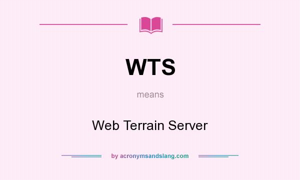 What does WTS mean? It stands for Web Terrain Server