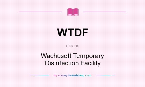 What does WTDF mean? It stands for Wachusett Temporary Disinfection Facility