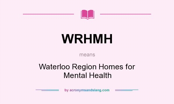 What does WRHMH mean? It stands for Waterloo Region Homes for Mental Health