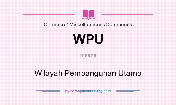 What does WPU mean? It stands for Wilayah Pembangunan Utama