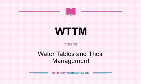 What does WTTM mean? It stands for Water Tables and Their Management