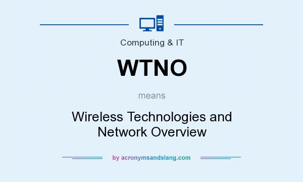 What does WTNO mean? It stands for Wireless Technologies and Network Overview