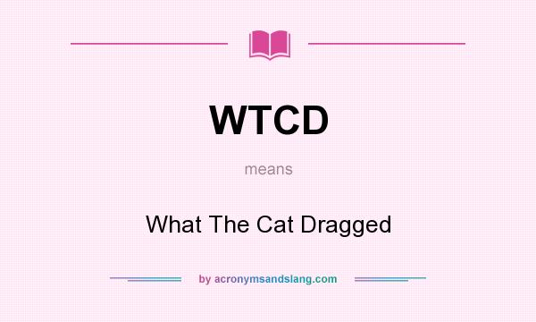 What does WTCD mean? It stands for What The Cat Dragged