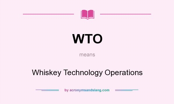 What does WTO mean? It stands for Whiskey Technology Operations