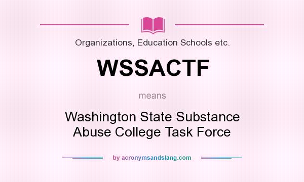 What does WSSACTF mean? It stands for Washington State Substance Abuse College Task Force
