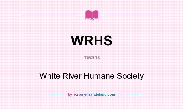 What does WRHS mean? It stands for White River Humane Society