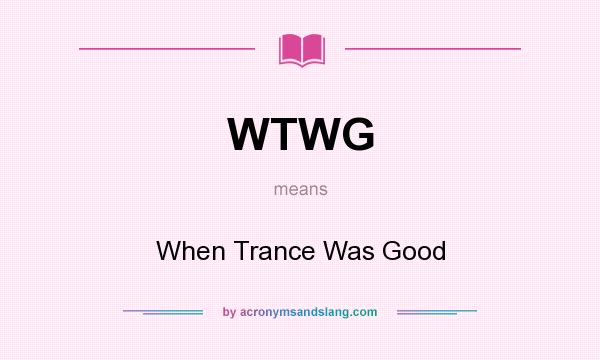 What does WTWG mean? It stands for When Trance Was Good
