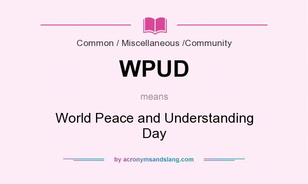 What does WPUD mean? It stands for World Peace and Understanding Day
