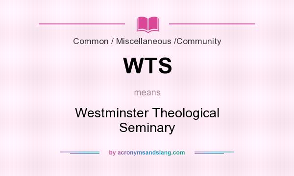 What does WTS mean? It stands for Westminster Theological Seminary