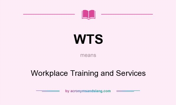 What does WTS mean? It stands for Workplace Training and Services