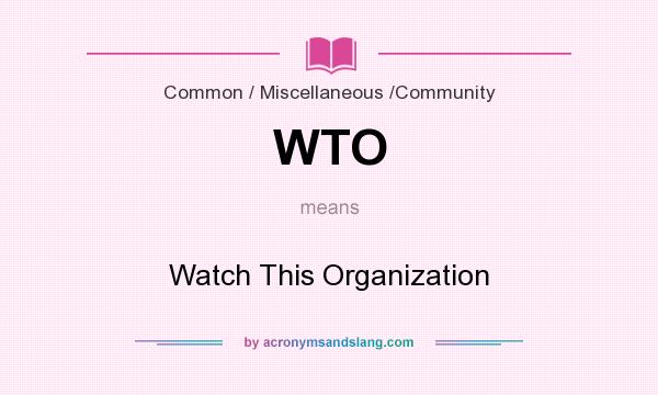 What does WTO mean? It stands for Watch This Organization