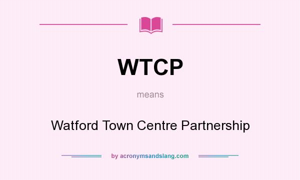What does WTCP mean? It stands for Watford Town Centre Partnership
