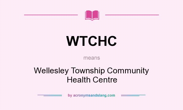 What does WTCHC mean? It stands for Wellesley Township Community Health Centre