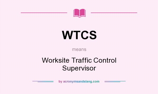 What does WTCS mean? It stands for Worksite Traffic Control Supervisor