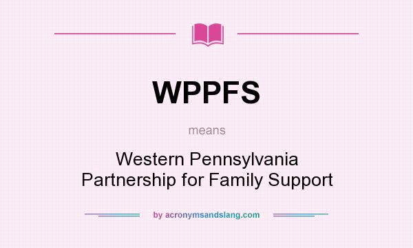 What does WPPFS mean? It stands for Western Pennsylvania Partnership for Family Support