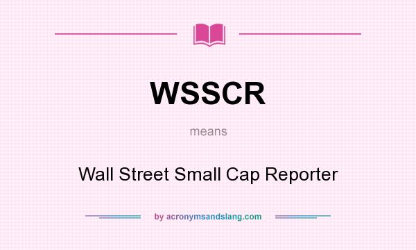 What does WSSCR mean? It stands for Wall Street Small Cap Reporter