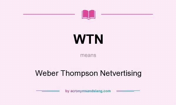 What does WTN mean? It stands for Weber Thompson Netvertising