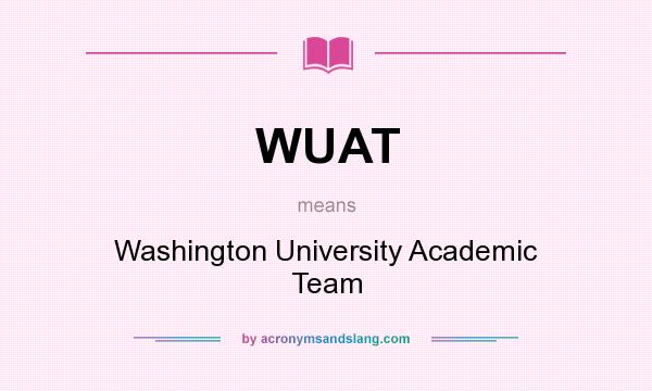 What does WUAT mean? It stands for Washington University Academic Team