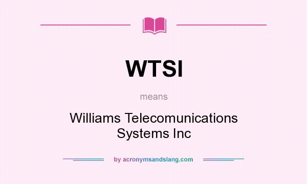 What does WTSI mean? It stands for Williams Telecomunications Systems Inc