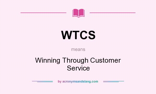 What does WTCS mean? It stands for Winning Through Customer Service