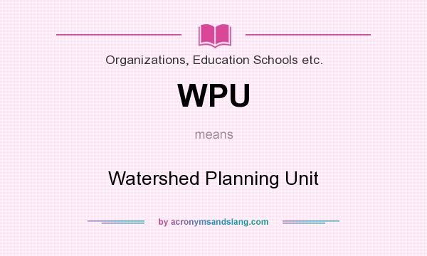 What does WPU mean? It stands for Watershed Planning Unit