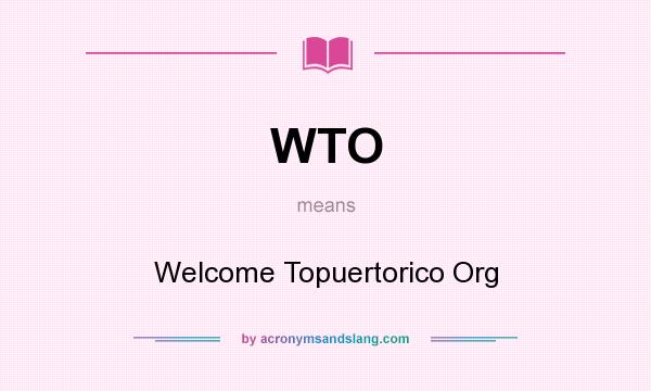 What does WTO mean? It stands for Welcome Topuertorico Org