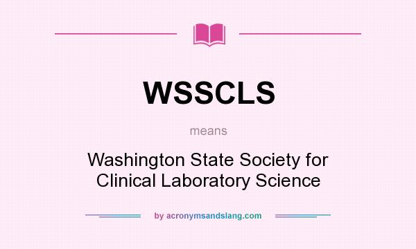 What does WSSCLS mean? It stands for Washington State Society for Clinical Laboratory Science